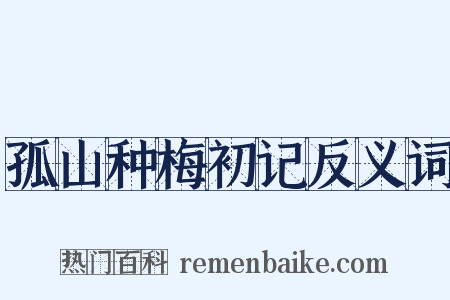 孤山种梅初记反义词是什么意思的图片